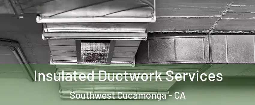 Insulated Ductwork Services Southwest Cucamonga - CA