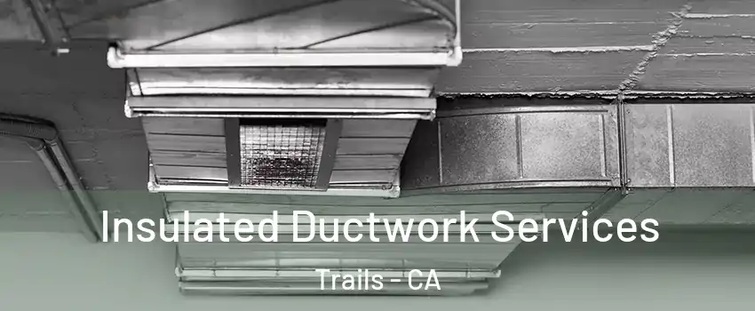 Insulated Ductwork Services Trails - CA