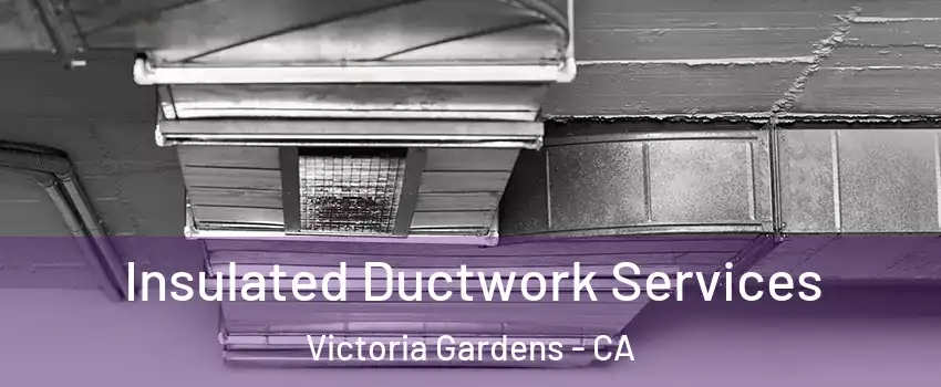 Insulated Ductwork Services Victoria Gardens - CA