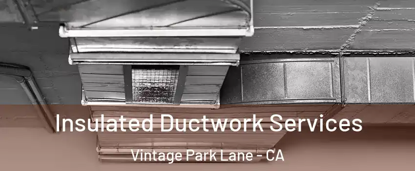 Insulated Ductwork Services Vintage Park Lane - CA