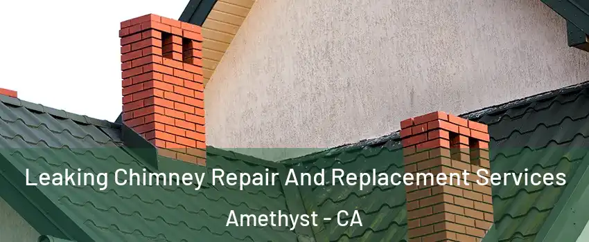 Leaking Chimney Repair And Replacement Services Amethyst - CA