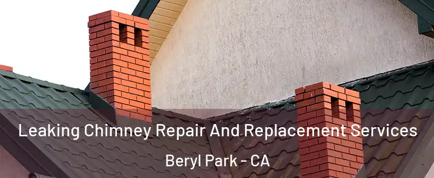 Leaking Chimney Repair And Replacement Services Beryl Park - CA