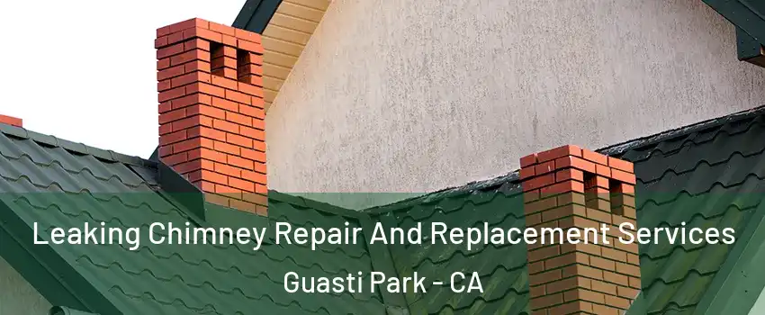 Leaking Chimney Repair And Replacement Services Guasti Park - CA