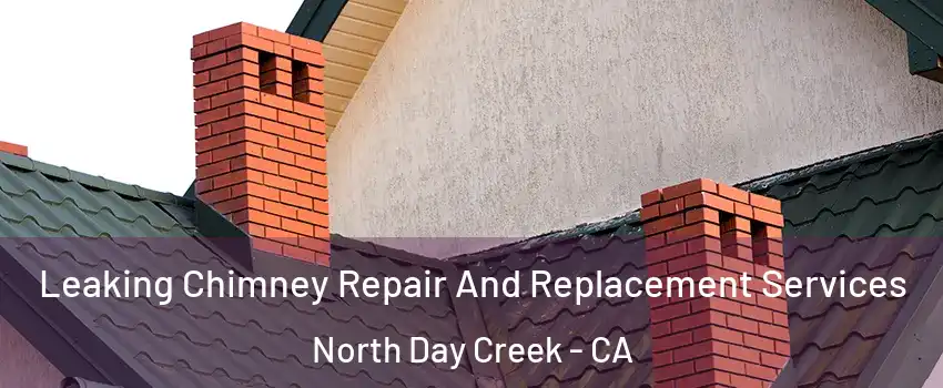 Leaking Chimney Repair And Replacement Services North Day Creek - CA