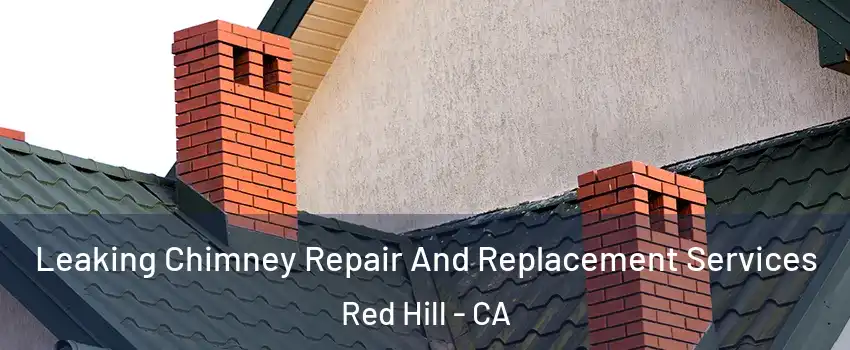 Leaking Chimney Repair And Replacement Services Red Hill - CA