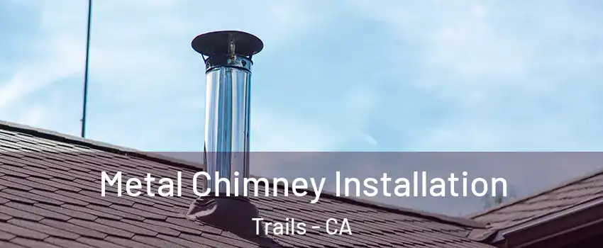 Metal Chimney Installation Trails - CA