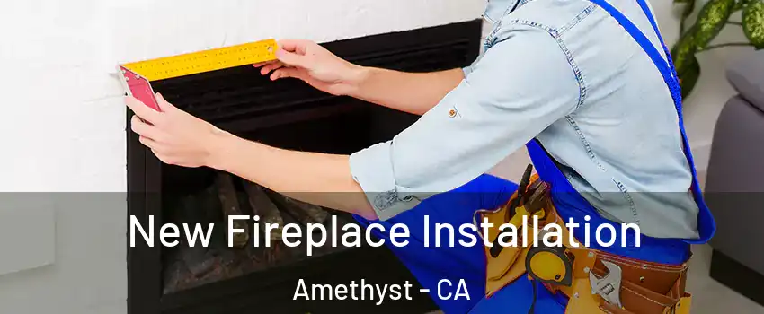 New Fireplace Installation Amethyst - CA