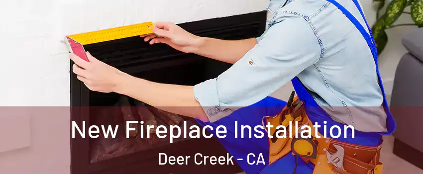 New Fireplace Installation Deer Creek - CA