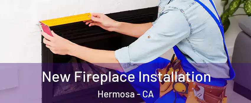 New Fireplace Installation Hermosa - CA
