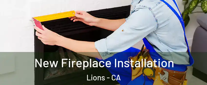 New Fireplace Installation Lions - CA
