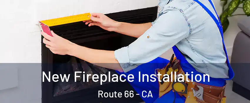 New Fireplace Installation Route 66 - CA
