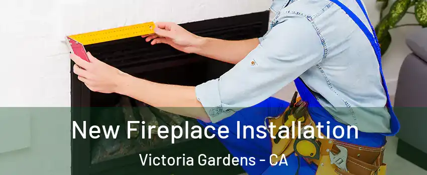 New Fireplace Installation Victoria Gardens - CA