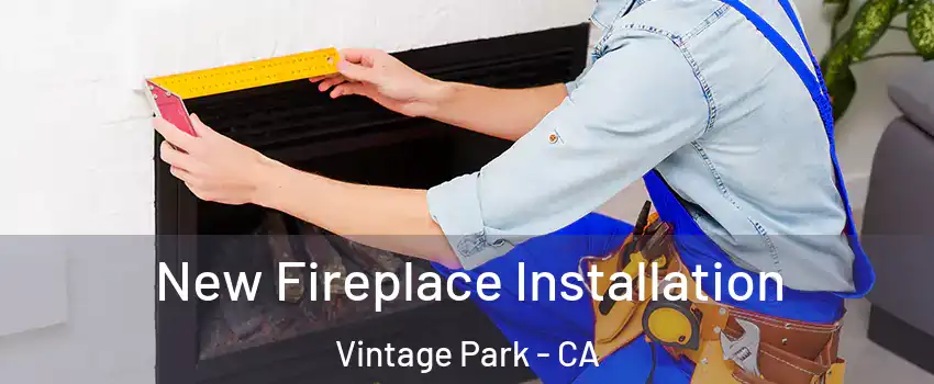 New Fireplace Installation Vintage Park - CA