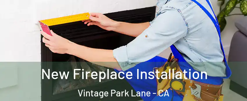 New Fireplace Installation Vintage Park Lane - CA