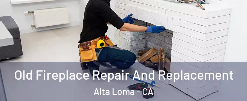 Old Fireplace Repair And Replacement Alta Loma - CA