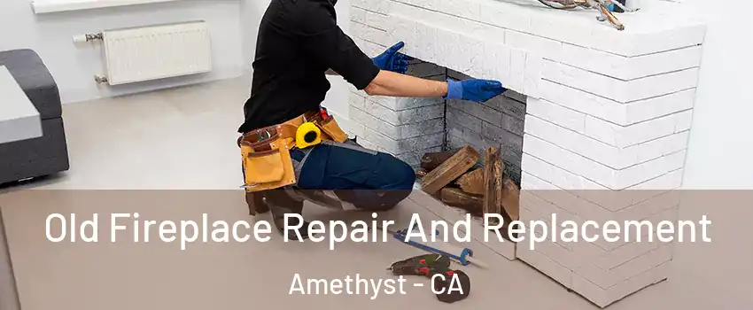 Old Fireplace Repair And Replacement Amethyst - CA