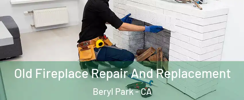 Old Fireplace Repair And Replacement Beryl Park - CA