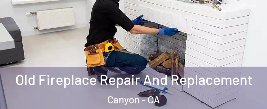 Old Fireplace Repair And Replacement Canyon - CA