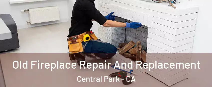 Old Fireplace Repair And Replacement Central Park - CA