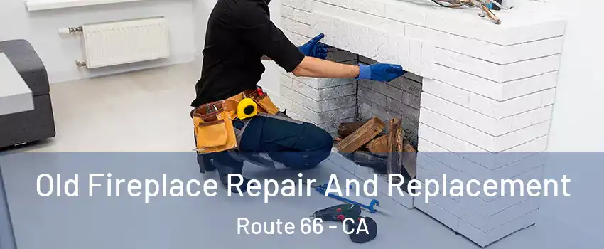 Old Fireplace Repair And Replacement Route 66 - CA