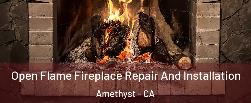Open Flame Fireplace Repair And Installation Amethyst - CA