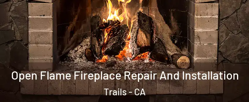 Open Flame Fireplace Repair And Installation Trails - CA