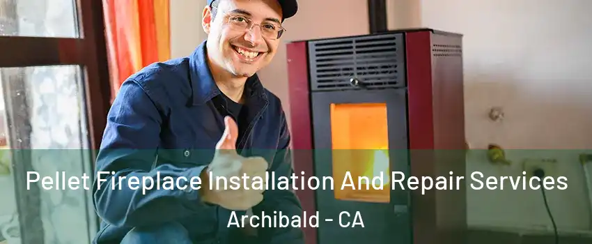 Pellet Fireplace Installation And Repair Services Archibald - CA