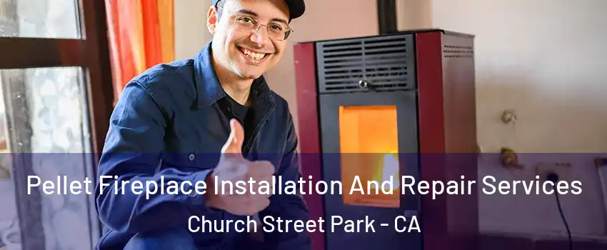 Pellet Fireplace Installation And Repair Services Church Street Park - CA