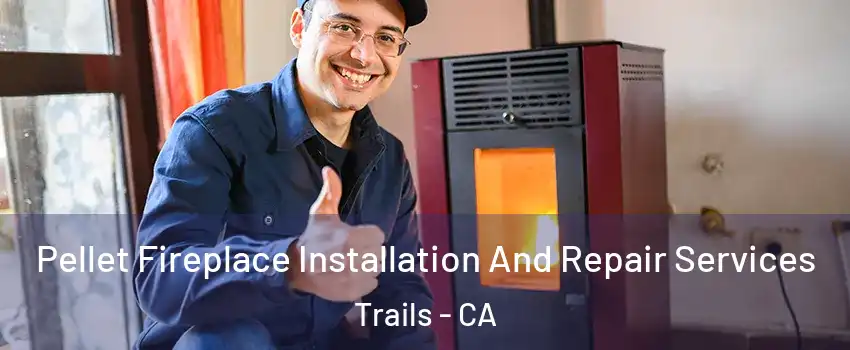 Pellet Fireplace Installation And Repair Services Trails - CA