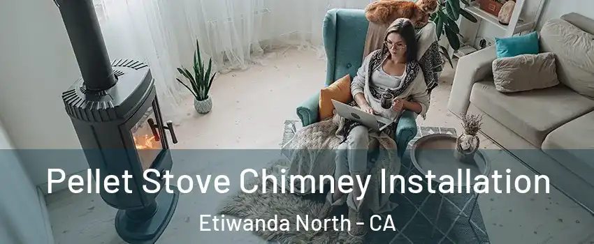 Pellet Stove Chimney Installation Etiwanda North - CA