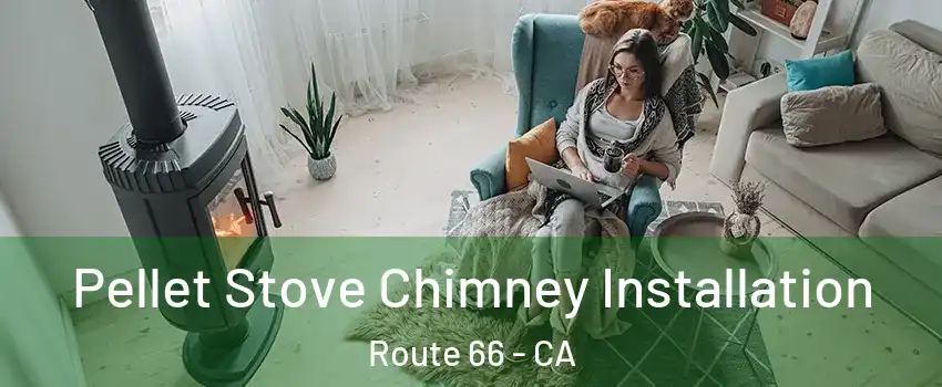 Pellet Stove Chimney Installation Route 66 - CA