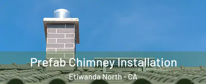Prefab Chimney Installation Etiwanda North - CA