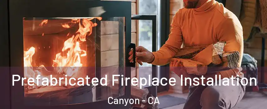 Prefabricated Fireplace Installation Canyon - CA