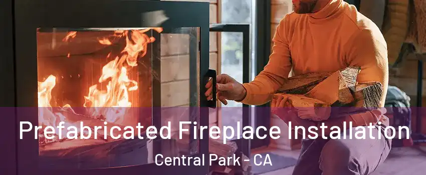 Prefabricated Fireplace Installation Central Park - CA