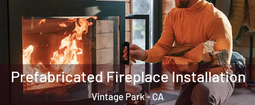 Prefabricated Fireplace Installation Vintage Park - CA
