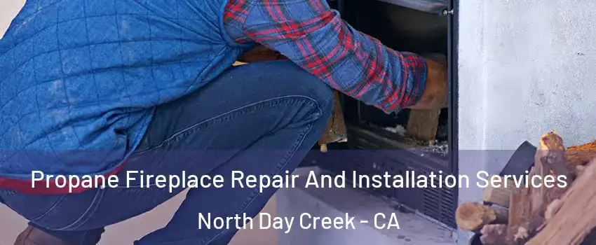 Propane Fireplace Repair And Installation Services North Day Creek - CA