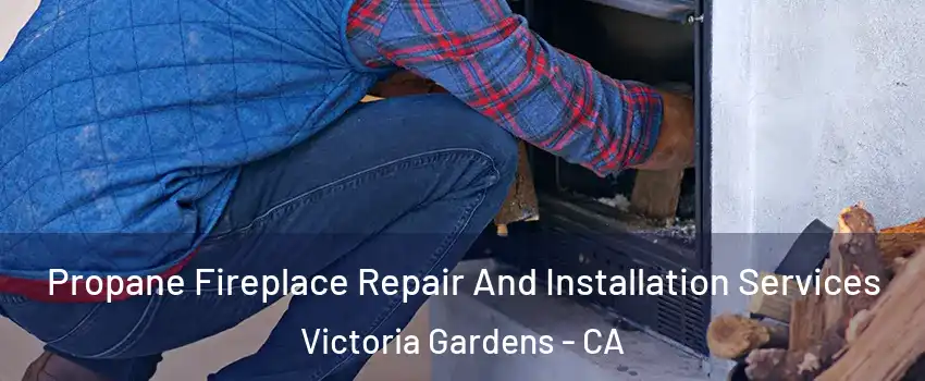 Propane Fireplace Repair And Installation Services Victoria Gardens - CA