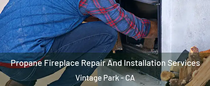 Propane Fireplace Repair And Installation Services Vintage Park - CA