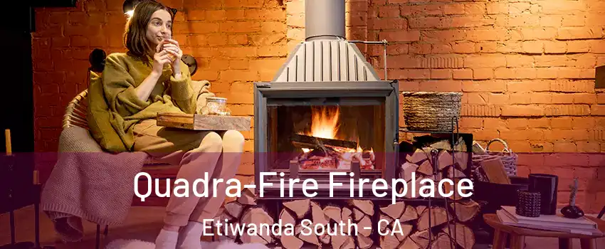 Quadra-Fire Fireplace Etiwanda South - CA