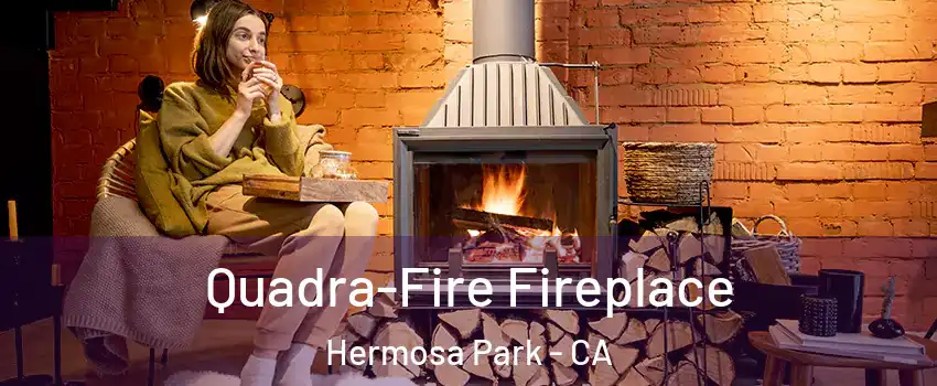 Quadra-Fire Fireplace Hermosa Park - CA