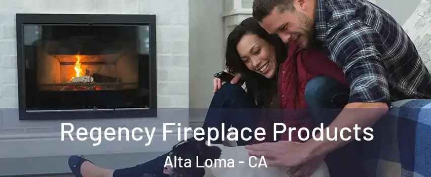 Regency Fireplace Products Alta Loma - CA