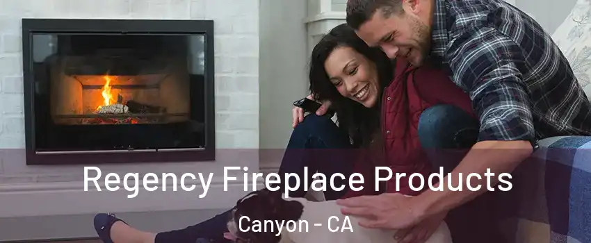 Regency Fireplace Products Canyon - CA