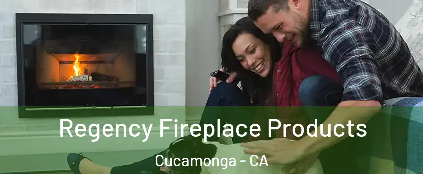 Regency Fireplace Products Cucamonga - CA