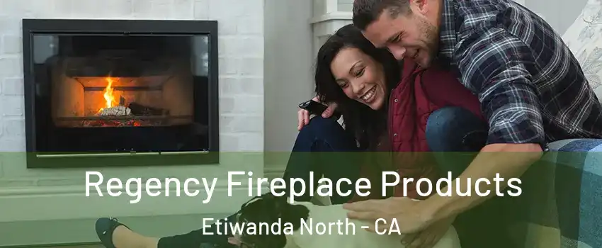 Regency Fireplace Products Etiwanda North - CA