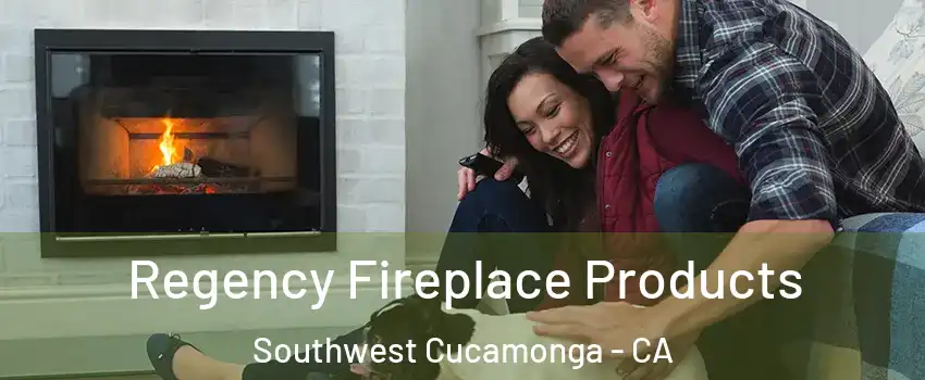 Regency Fireplace Products Southwest Cucamonga - CA
