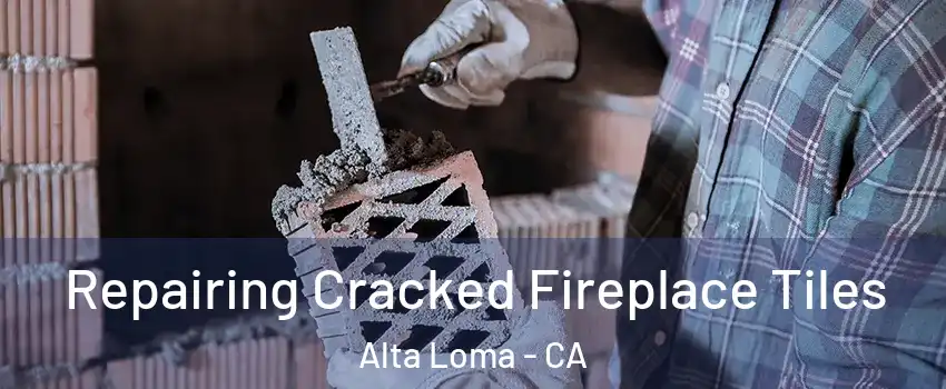 Repairing Cracked Fireplace Tiles Alta Loma - CA