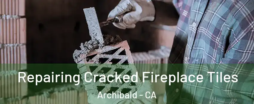Repairing Cracked Fireplace Tiles Archibald - CA