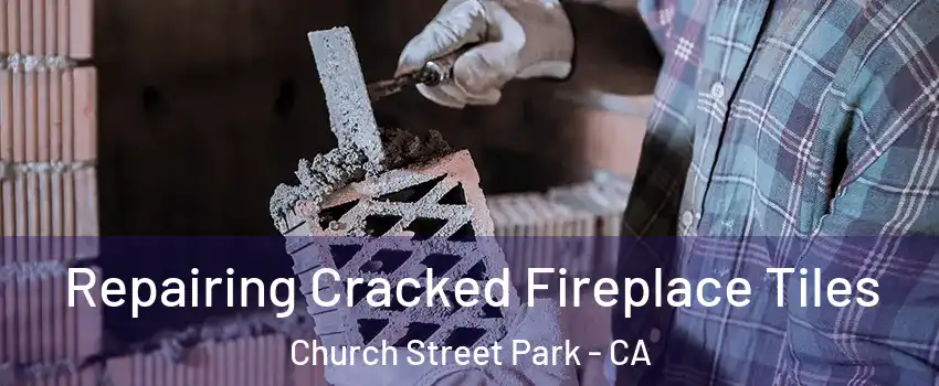 Repairing Cracked Fireplace Tiles Church Street Park - CA