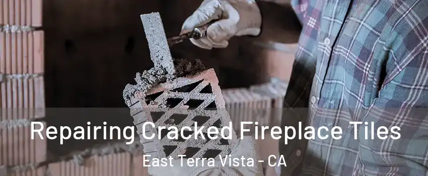 Repairing Cracked Fireplace Tiles East Terra Vista - CA
