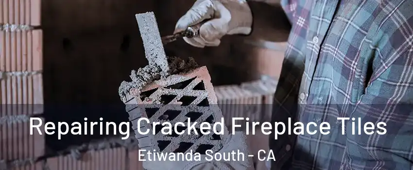 Repairing Cracked Fireplace Tiles Etiwanda South - CA